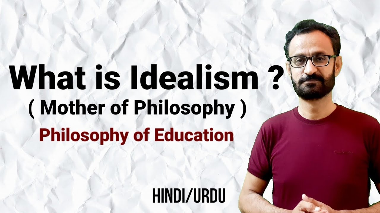 Idealism Philosophy of Education || Why Idealism is mother of all philosophies