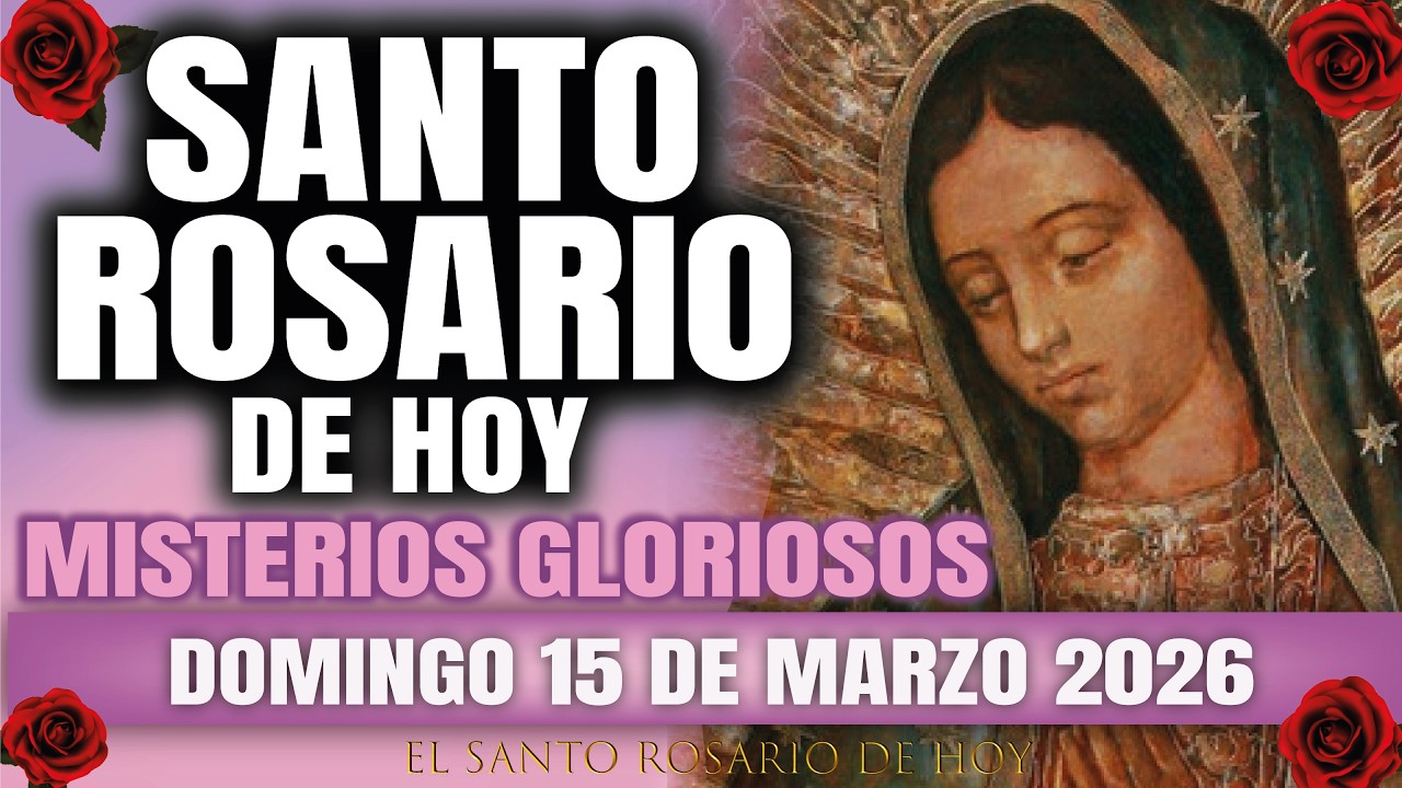 EL SANTO ROSARIO DE HOY DOMINGO 15 DE MARZO 2026 MISTERIOS GLORIOSOS - EL SANTO ROSARIO DE HOY