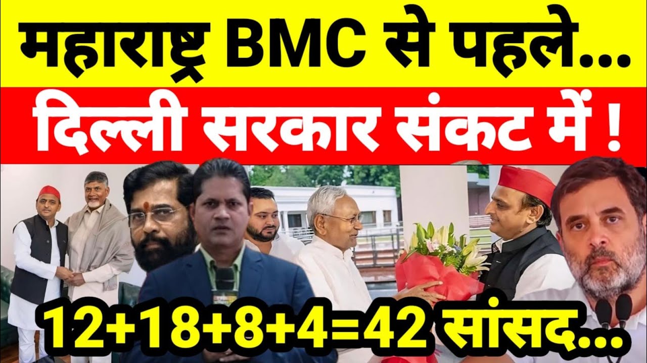 महाराष्ट्र BMC से पहले दिल्ली सरकार संकट में ! 12+18+8+4=42 सांसद...