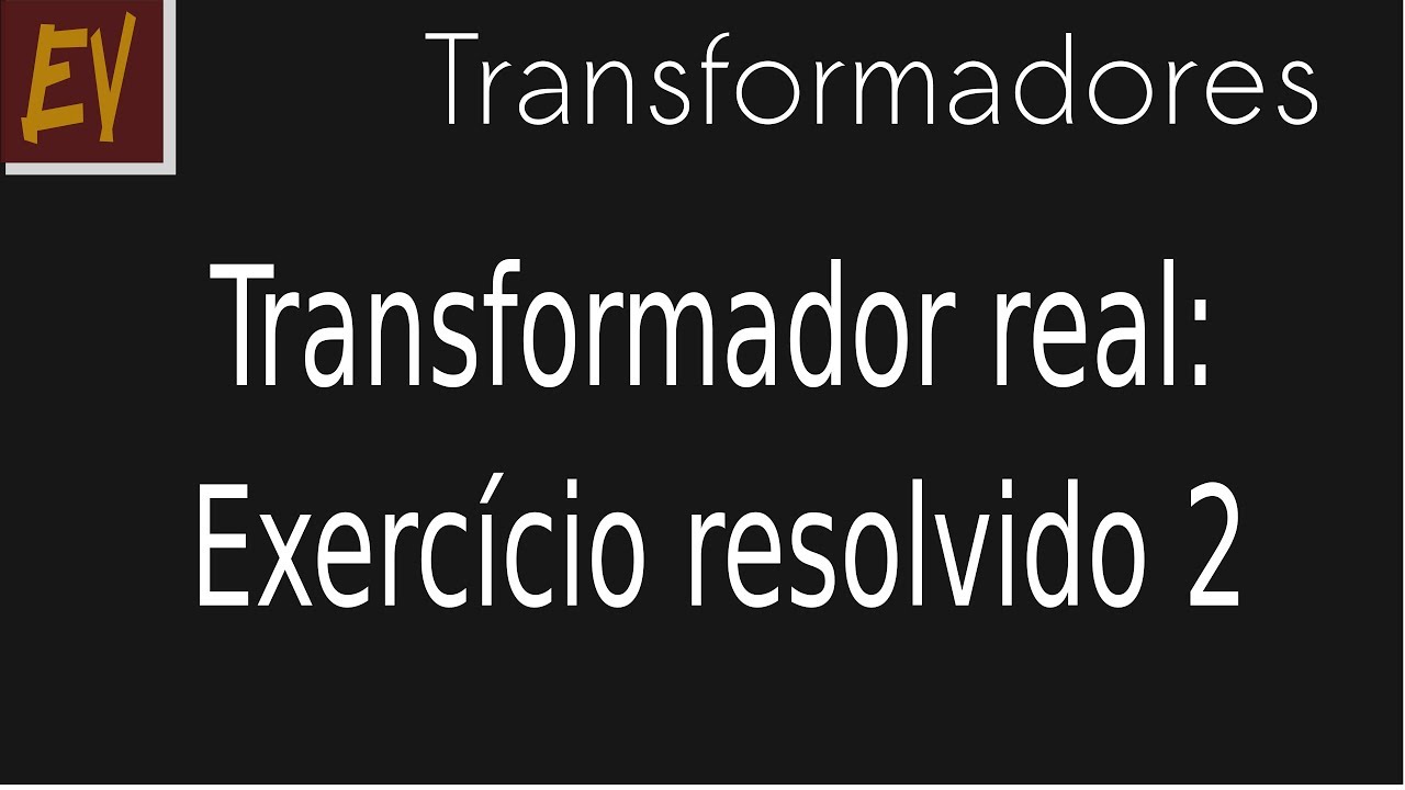 Transformadores A13 - Modelo do transformador real - exercício resolvido