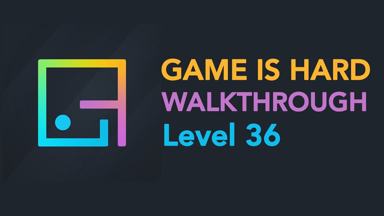 Game is Hard - Level 36 Walkthrough