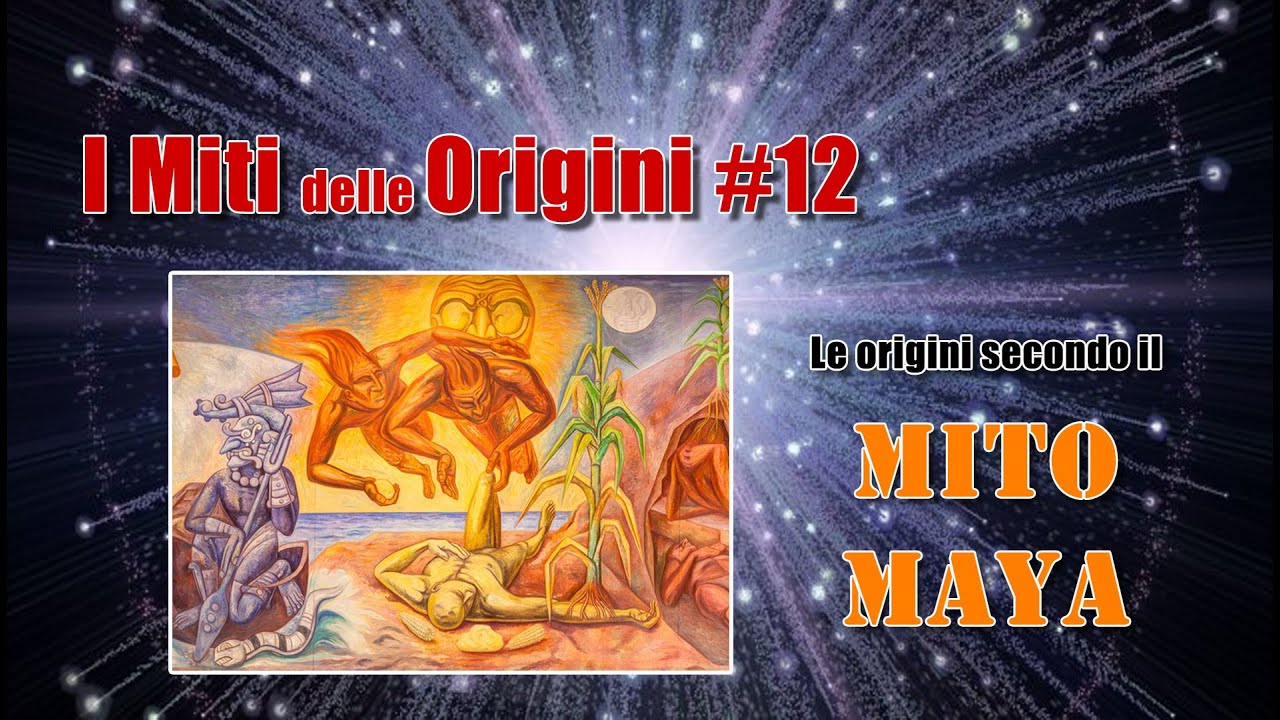 I Miti delle Origini #12: Le Origini secondo il Mito Maya