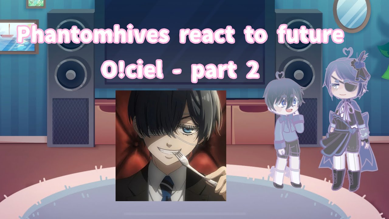 0.45 x speed - phantomhives + guests react to future O!ciel/ Sirius - part two DISCONTINUED