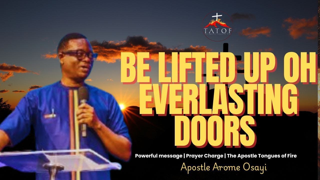BE LIFTED UP OH EVERLASTING DOORS || APOSTLE AROME OSAYI  ||