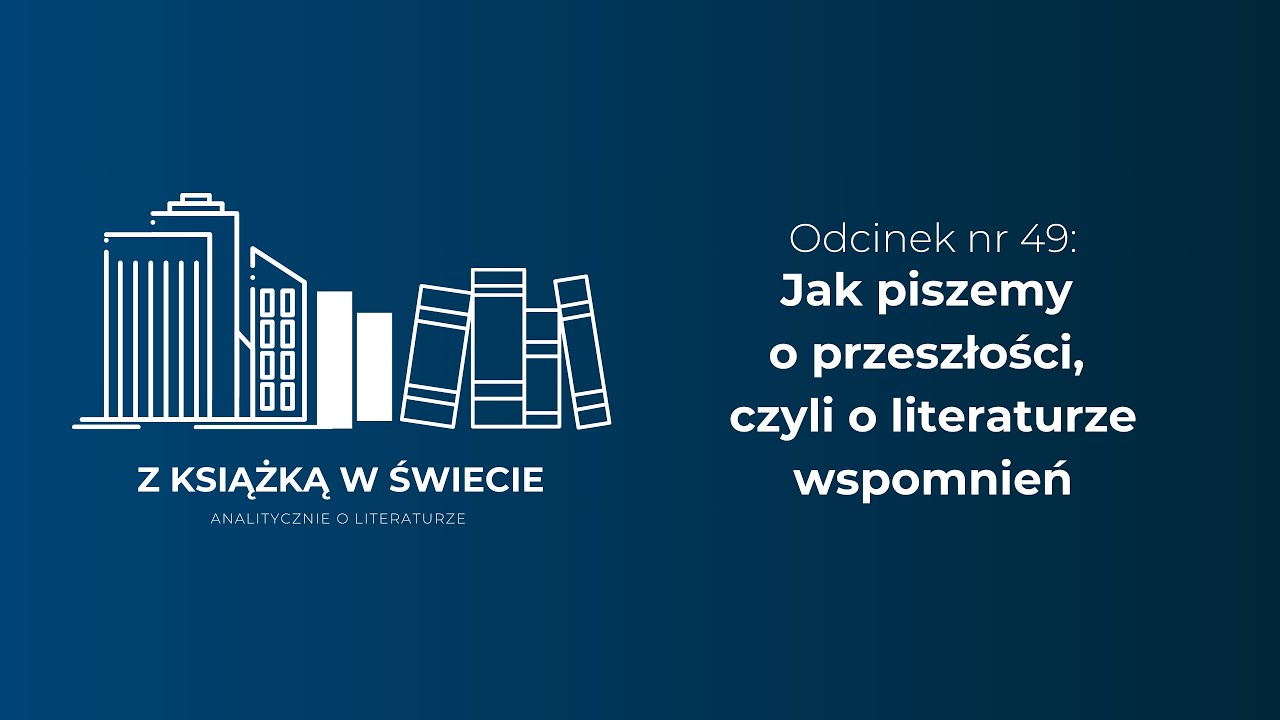 Jak piszemy o przeszłości, czyli o literaturze wspomnień (odcinek #49)