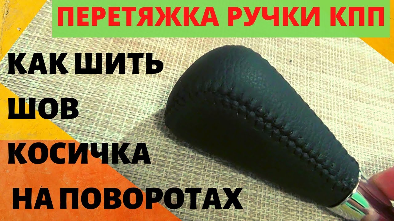 Ручка КПП. Как шить шов косичка на сложных участках при перетяжке ручки кпп.