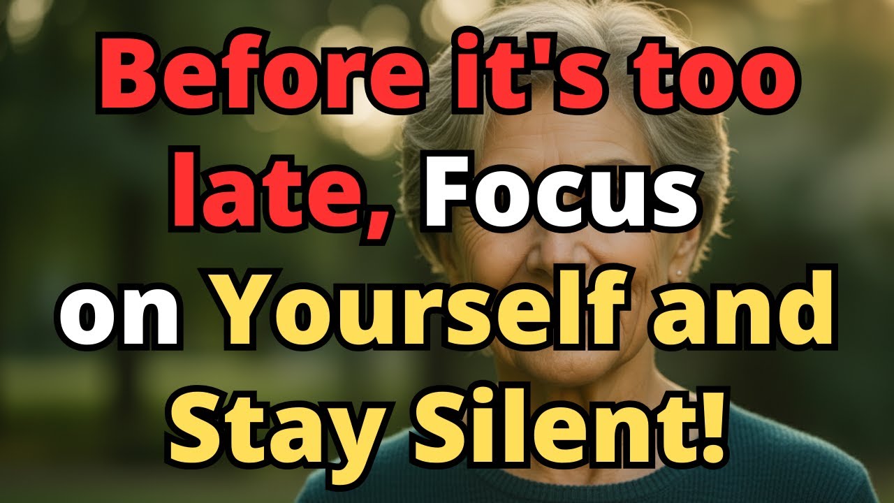 Before it's too late, Focus on Yourself and Stay Silent  Elderly Wisdom & Senior Life Advice