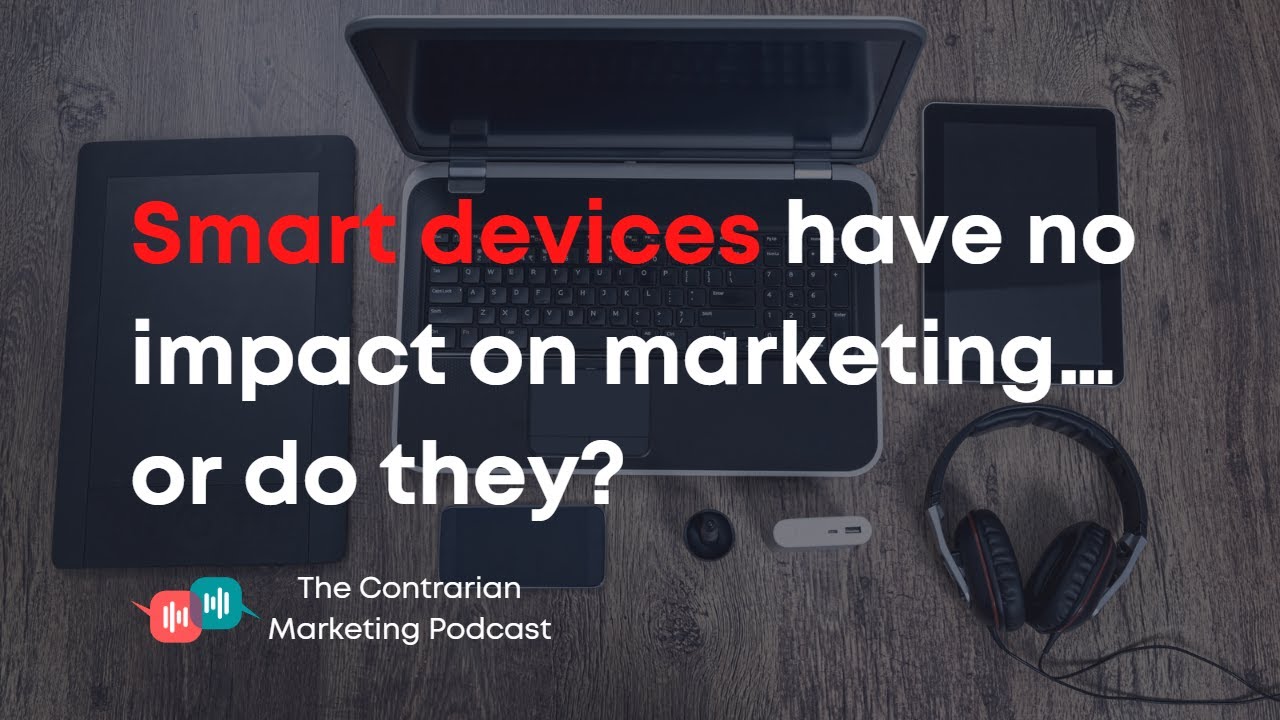 Smart devices have no impact on marketing&hellip; or do they?