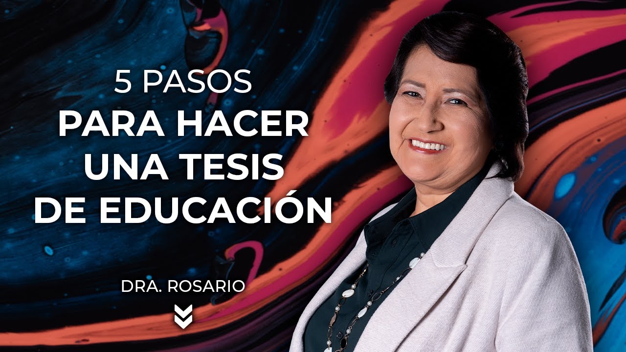 5 pasos para hacer una tesis de Educación - Dra. Rosario Martínez