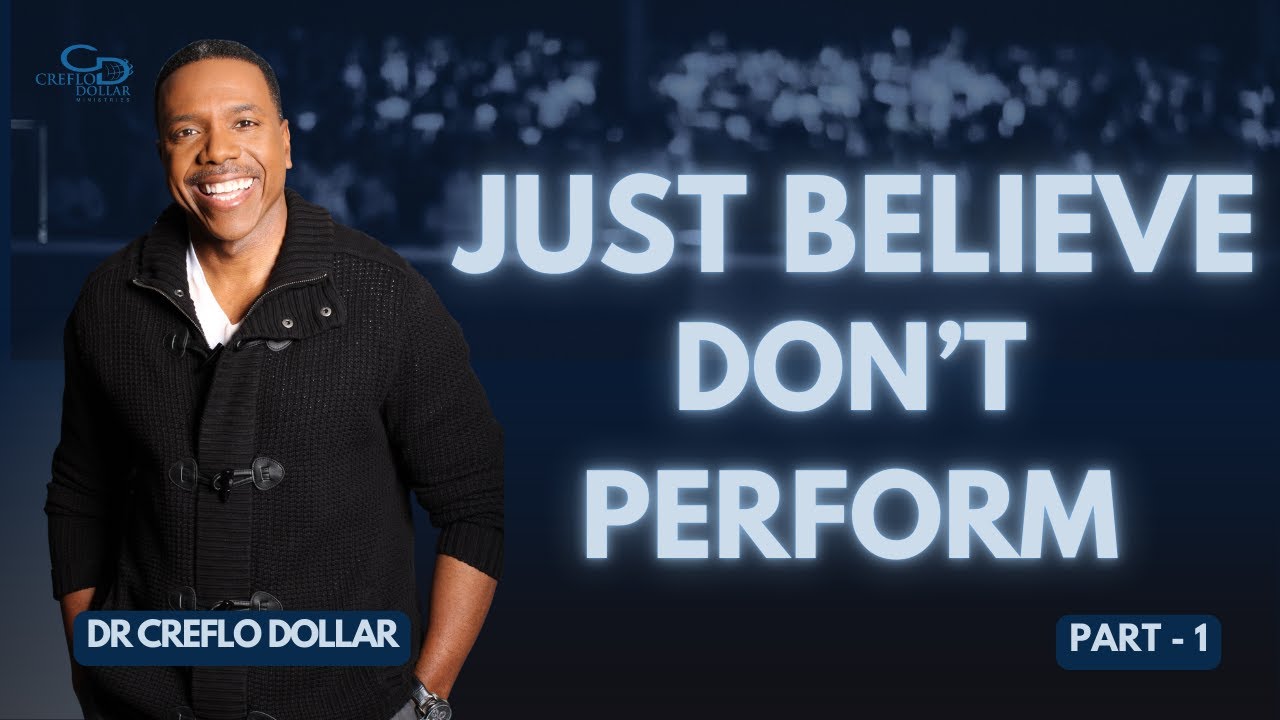 Just Believe, Don’t Perform – Dr. Creflo Dollar l PART - 1 l #JustBelieve #faith  #creflodollar