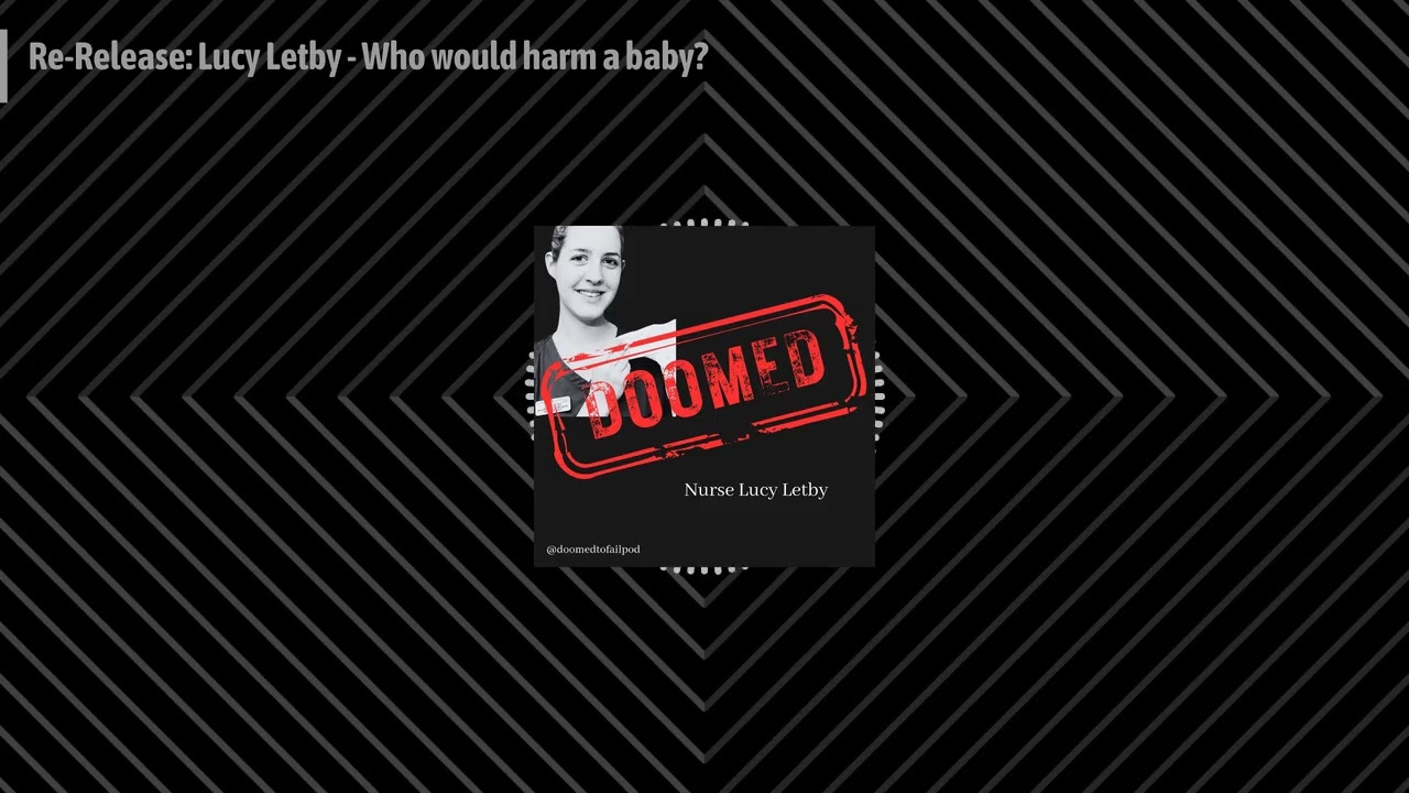 Re-Release: Lucy Letby - Who would harm a baby? | Doomed to Fail