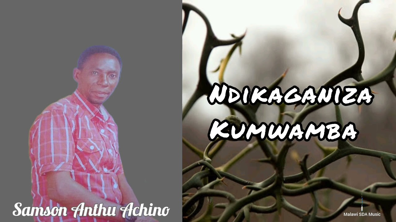NDIKAGANIZA KUMWAMBA - Samson Anthu Achino