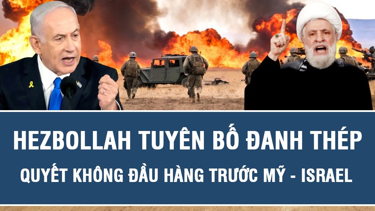 Hezbollah tuyên bố đanh thép quyết không đầu hàng trước Mỹ - Israel