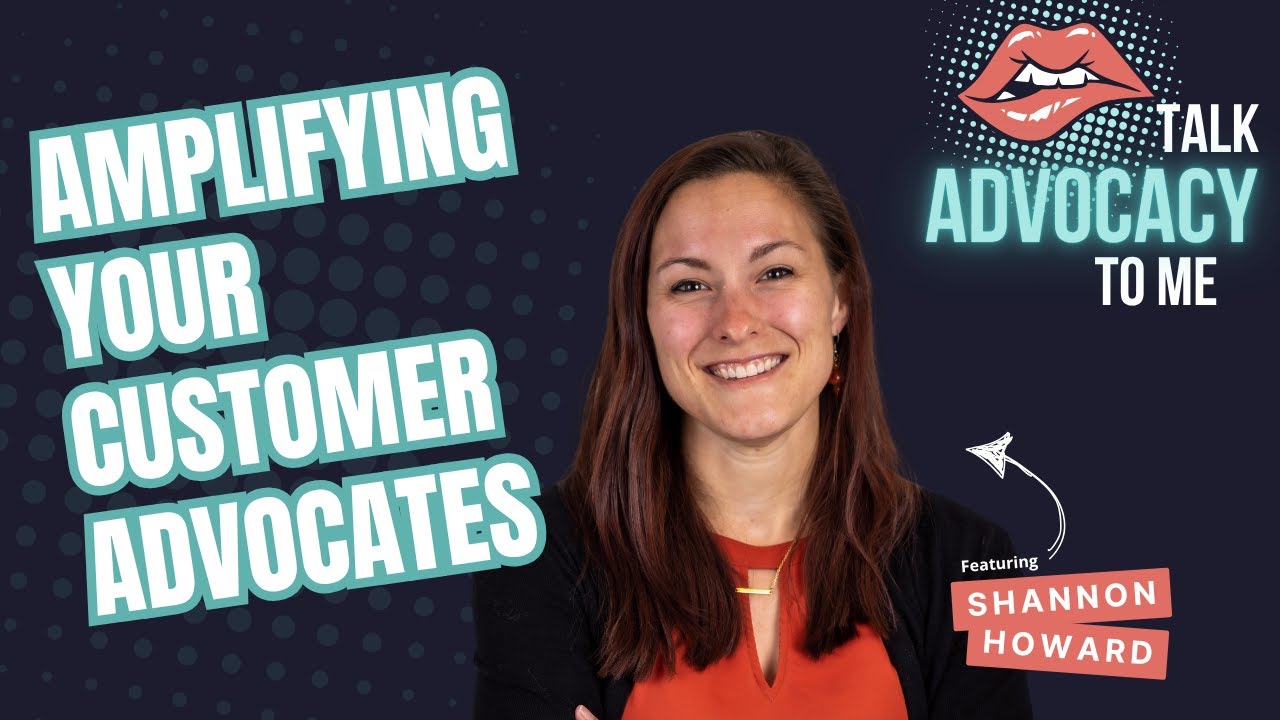 Maximizing the Impact of Customer Stories and Customer Advocates - Talk Advocacy to Me Podcast