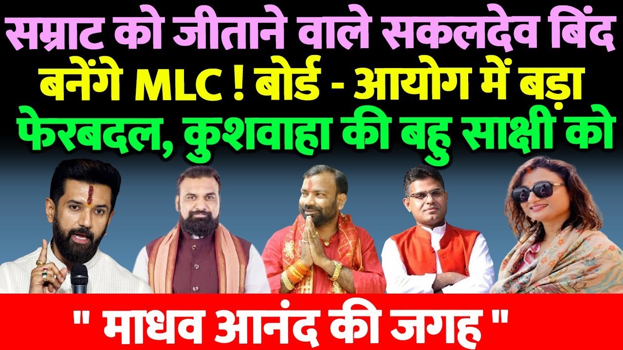 सम्राट को जीताने वाले सकलदेव बिंद बनेंगे MLC ! बोर्ड -आयोग में बड़ा फेरबदल, कुशवाहा की बहु साक्षी को