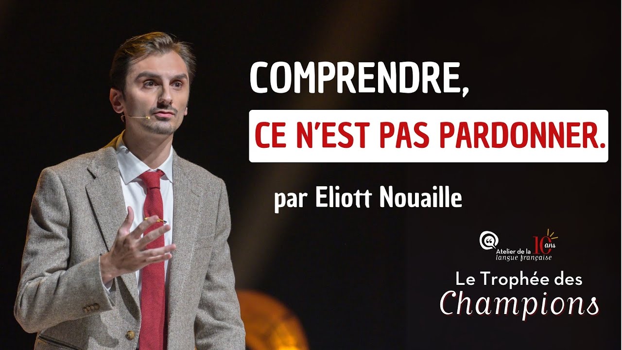 ELIOTT NOUAILLE - Comprendre, ce n’est pas pardonner (TROPHÉE DES CHAMPIONS D’ÉLOQUENCE)