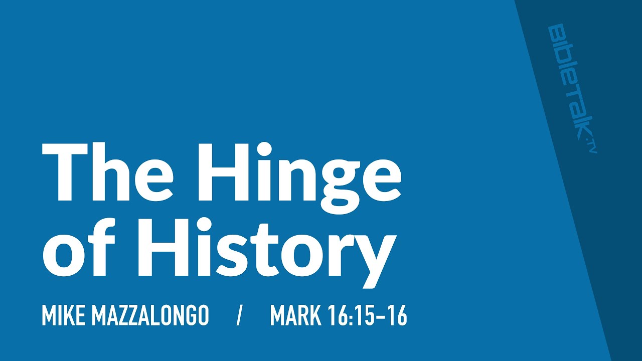 The Hinge of History (Mark 16:15-16) | Mike Mazzalongo | BibleTalk.tv