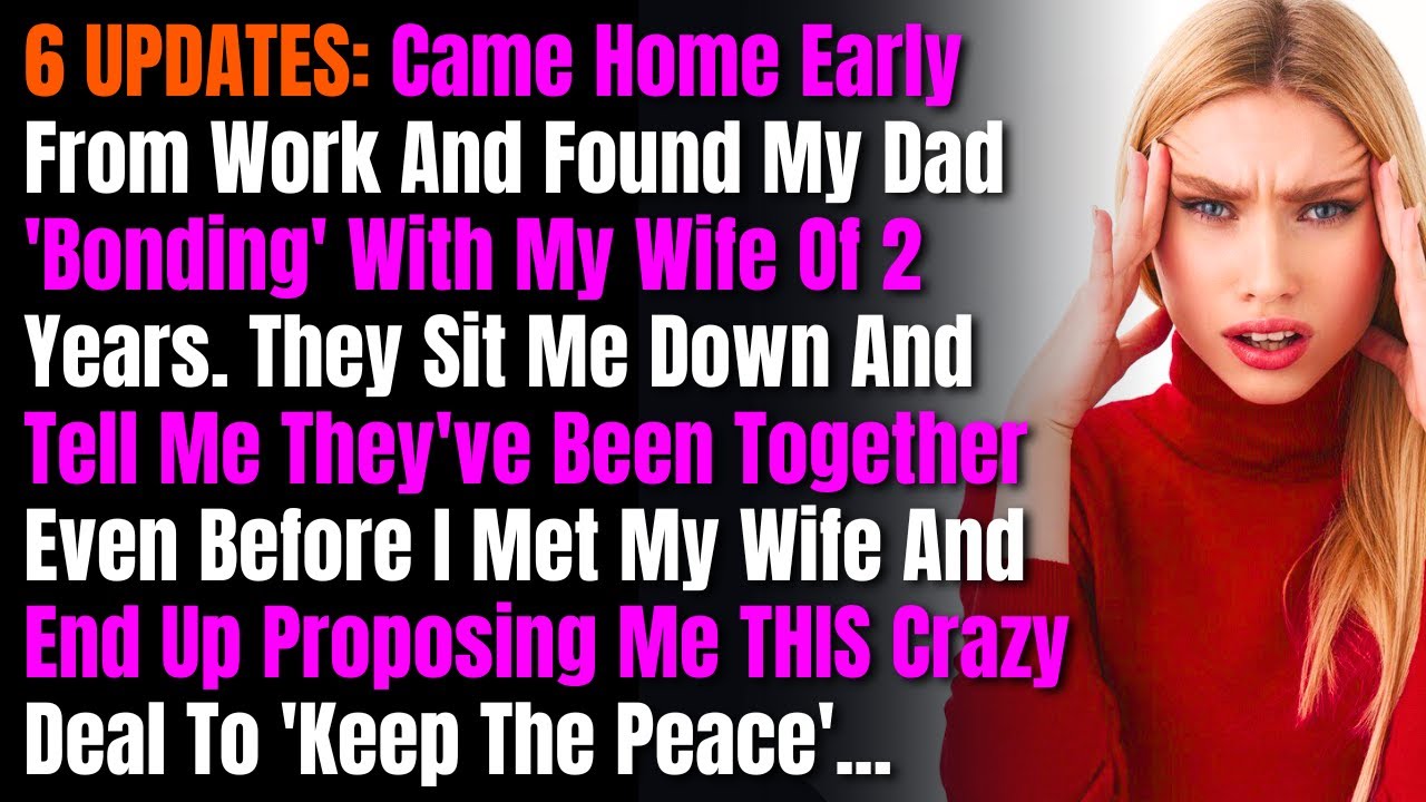 6 UPDATES: Came Home Early From Work And Found My Dad 'Bonding' With My Wife Of 2 Years....