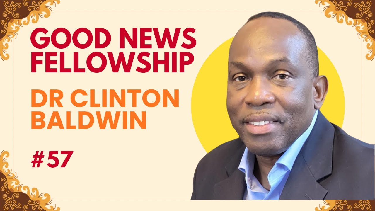 Dr Clinton Baldwin - Good News Fellowship #57