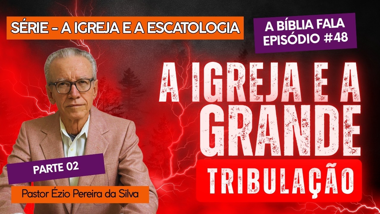 A BÍBLIA FALA - EPISÓDIO #48 : A IGREJA E A GRANDE TRIBULAÇÃO - PARTE 02