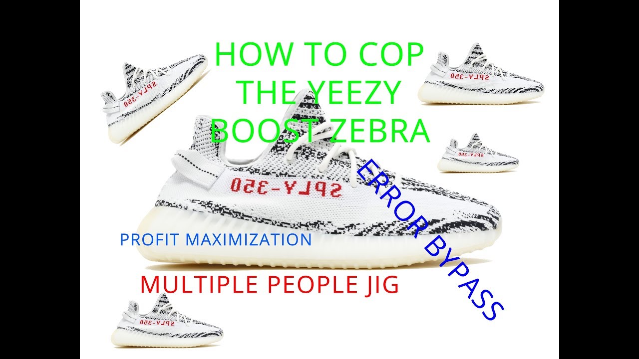 HOW TO COP THE YEEZY BOOST ZEBRA *JIGS, TIPS, ERROR BYPASS, MAXIMIZE PROFIT AND MORE*