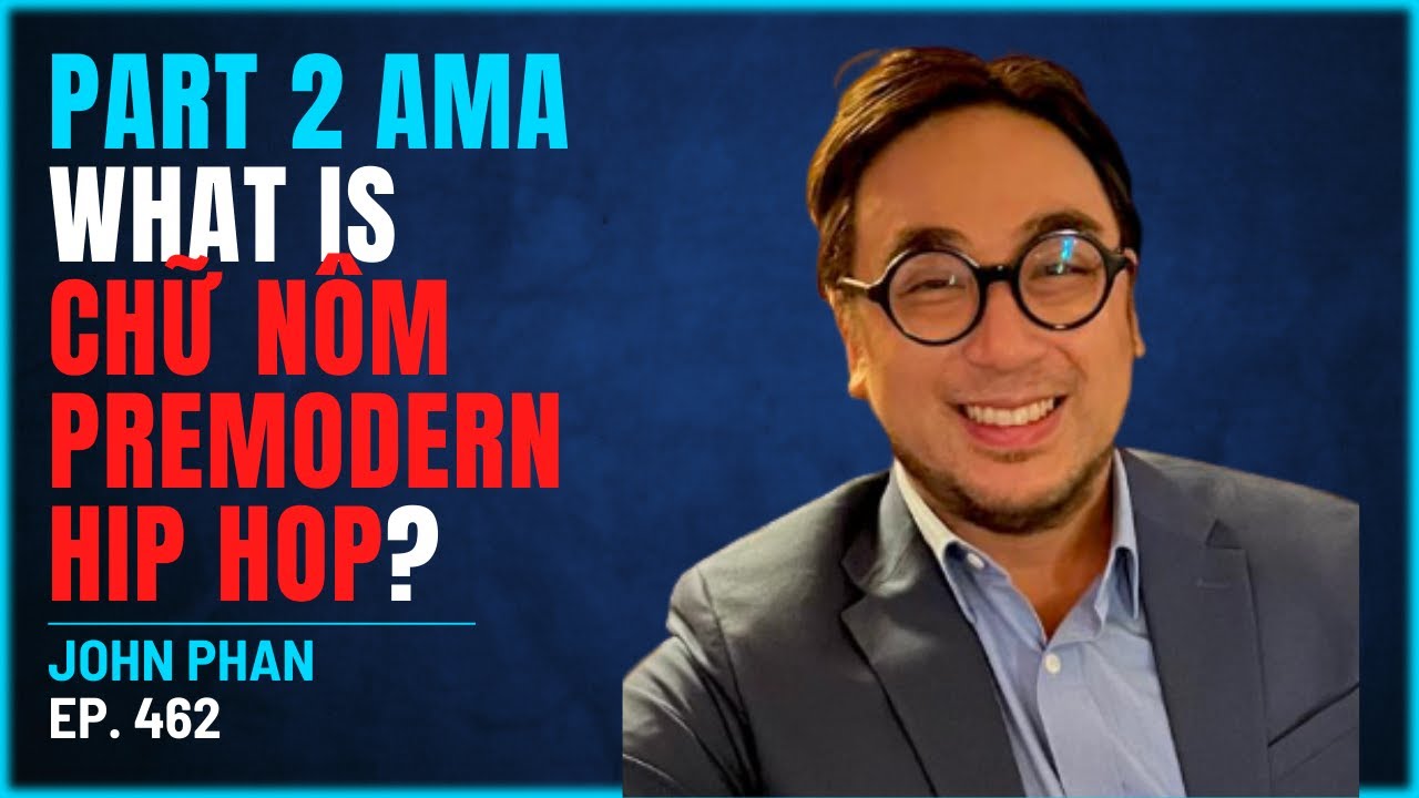 462 - Part 2 AMA - What Is Chữ Nôm Premodern Hip Hop? Viet Origins with Professor John Phan