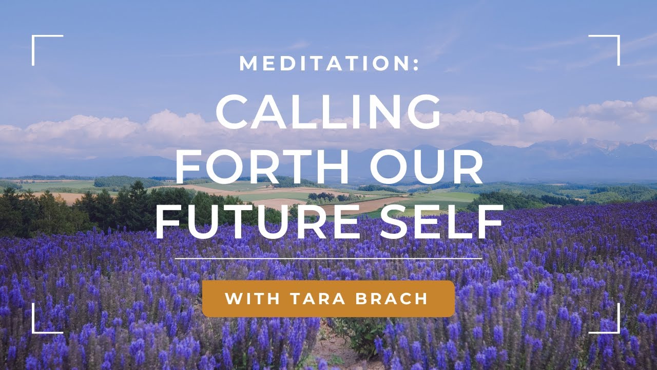 Connecting to Your Loving and Wise Future Self: A Guided Meditation with Tara Brach