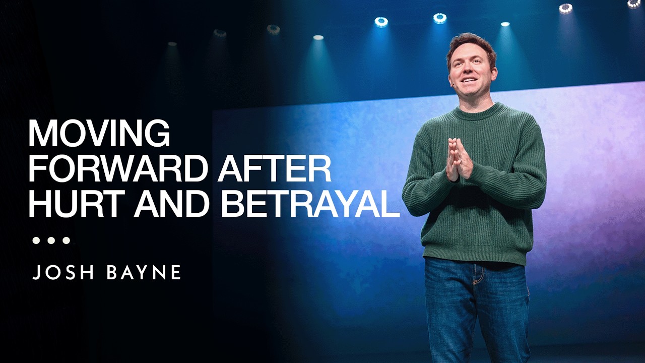 Moving Forward After Hurt and Betrayal | Josh Bayne