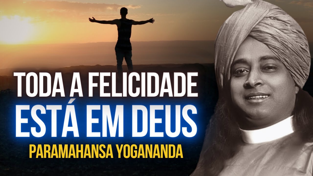 Paramahansa Yogananda: Toda a felicidade está em Deus