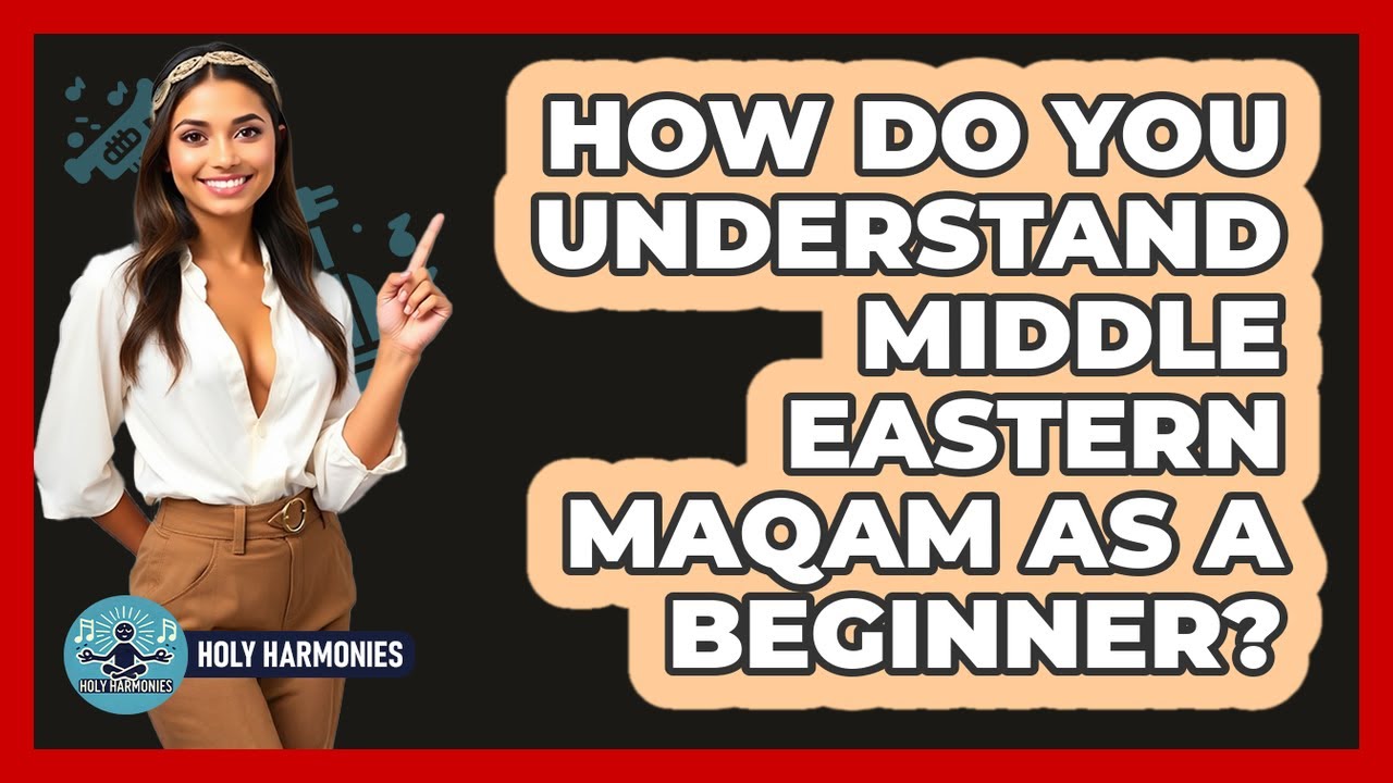 How Do You Understand Middle Eastern Maqam As A Beginner? - Holy Harmonies