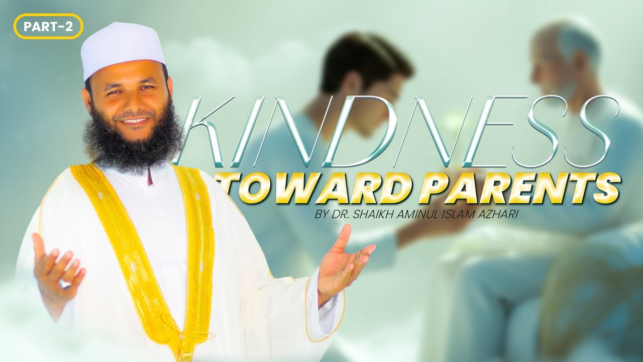 Part 2: Kindness Toward Parents! by Dr. Aminul Islam Azhari