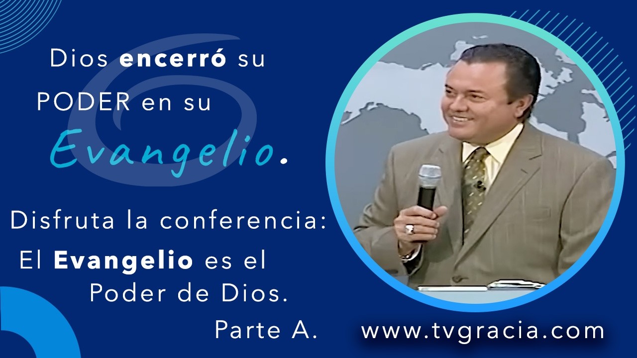 El Evangelio es el Poder de Dios Parte A Conferencia TvGracia