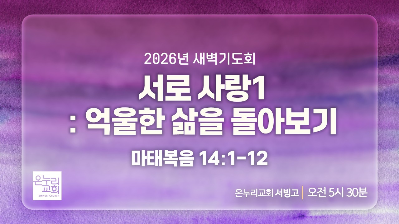 [서빙고 새벽기도회] 서로 사랑1 : 억울한 삶을 돌아보기 (마태복음 14:1-12) | 2026.02.16