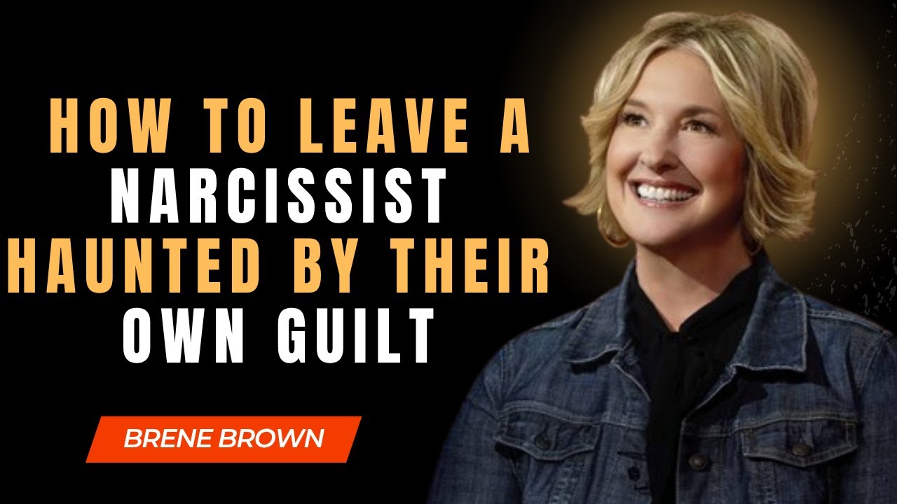 How To Leave A Narcissist Haunted By Their Own Guilt || By Brene Brown