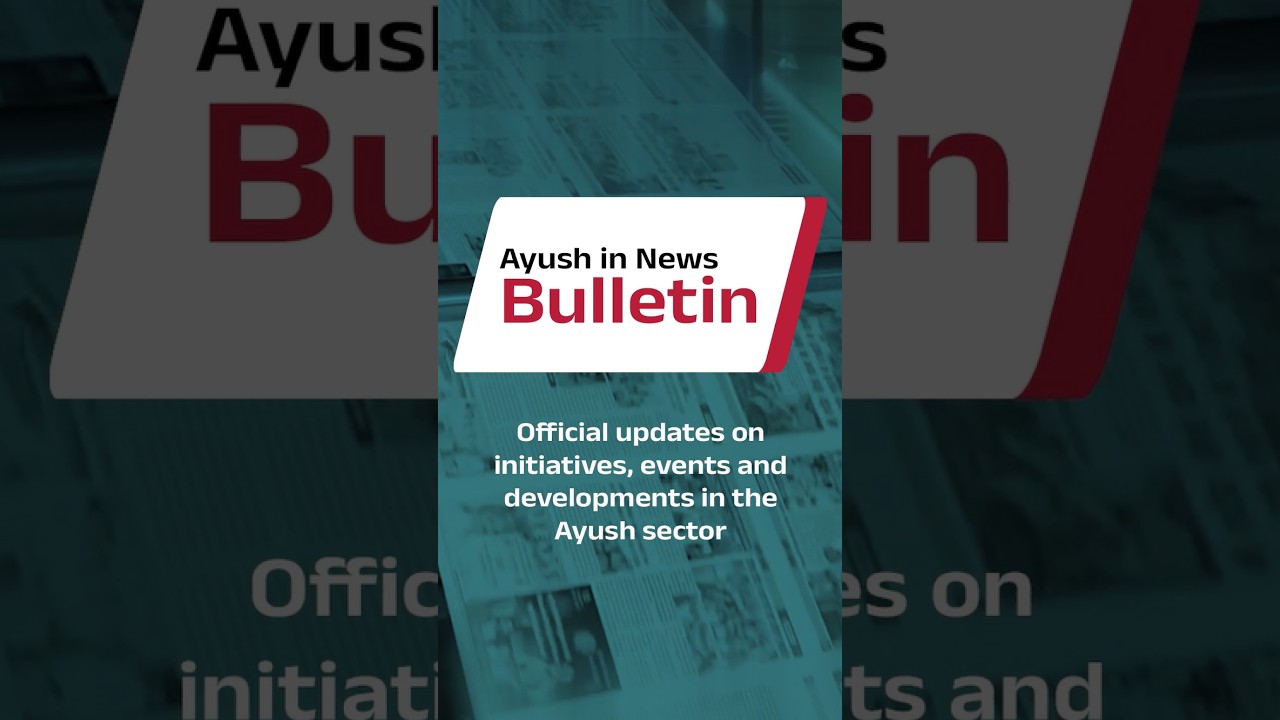 Ayush in News Bulletin | Official News Roundup