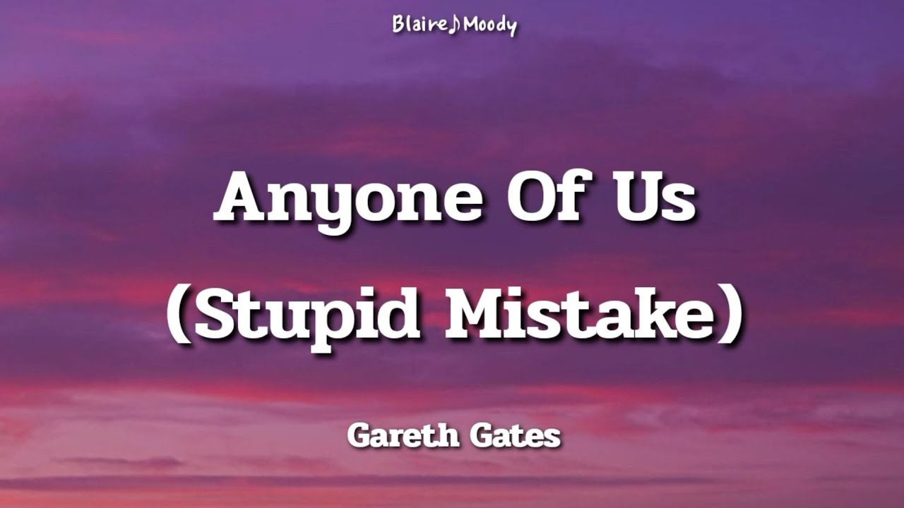 Anyone Of Us (Stupid Mistake) - Gareth Gates | Lyrics