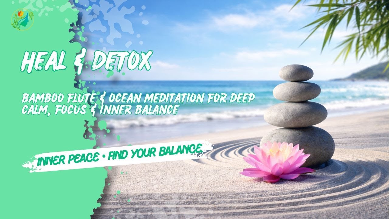 Heal & Detox - Bamboo Flute & Ocean Meditation for Deep Calm, Focus & Inner Balance