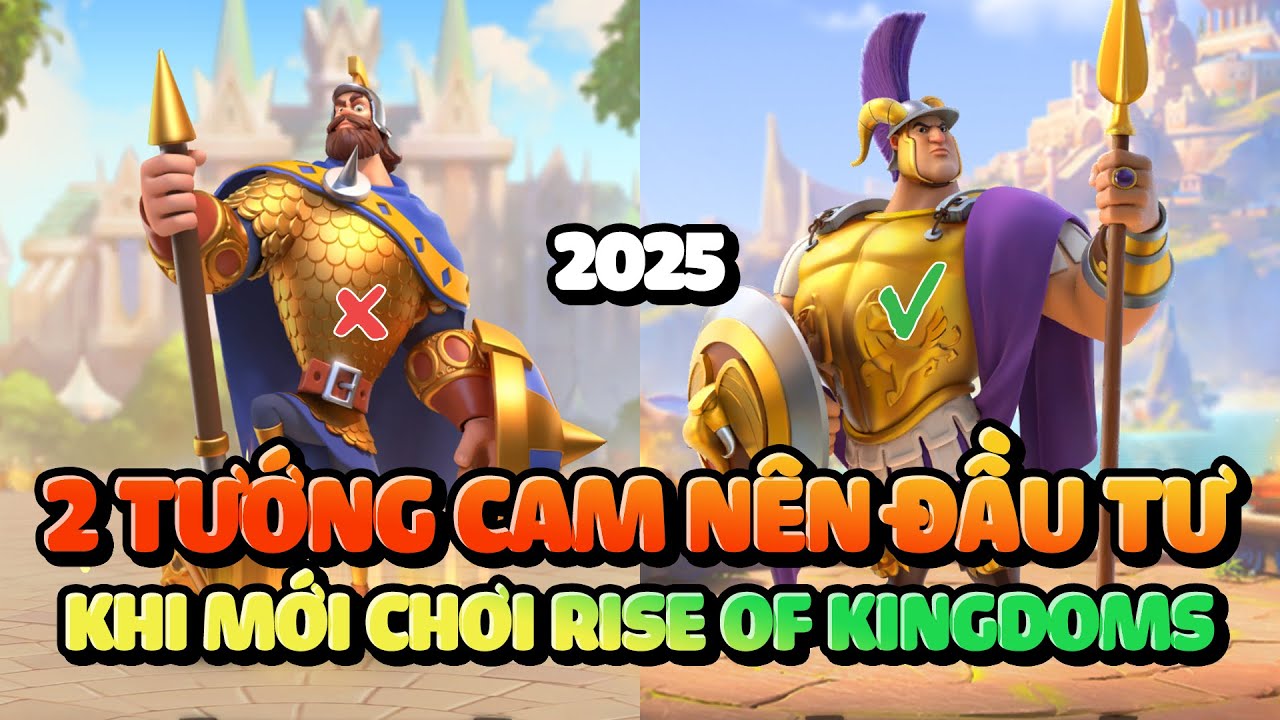 2 Tướng Cam Xứng Đáng Đầu Tư Khi Mới Chơi - Dân Cày Chay Ít Nạp Cần Lưu Ý Rise of Kingdoms 2025