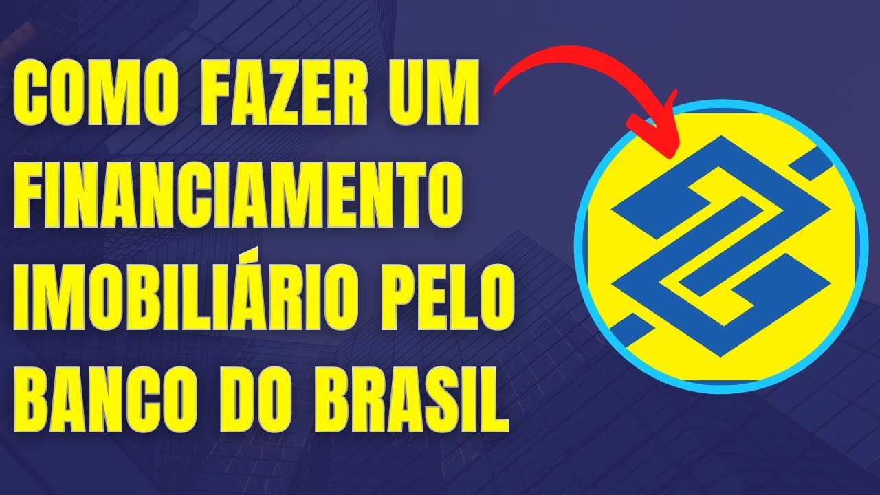 Como Fazer um Financiamento Imobiliário pelo Banco do Brasil?
