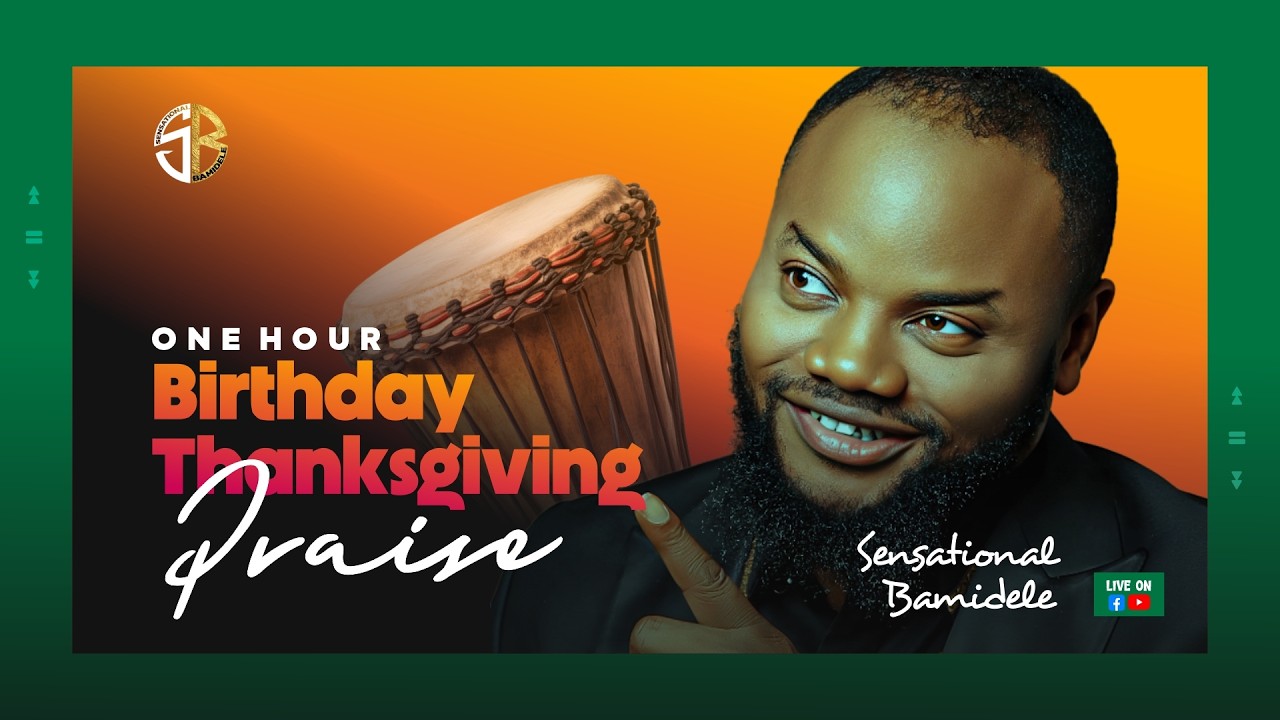 ONE HOUR BIRTHDAY THANKSGIVING PRAISE WITH SENSATIONAL BAMIDELE