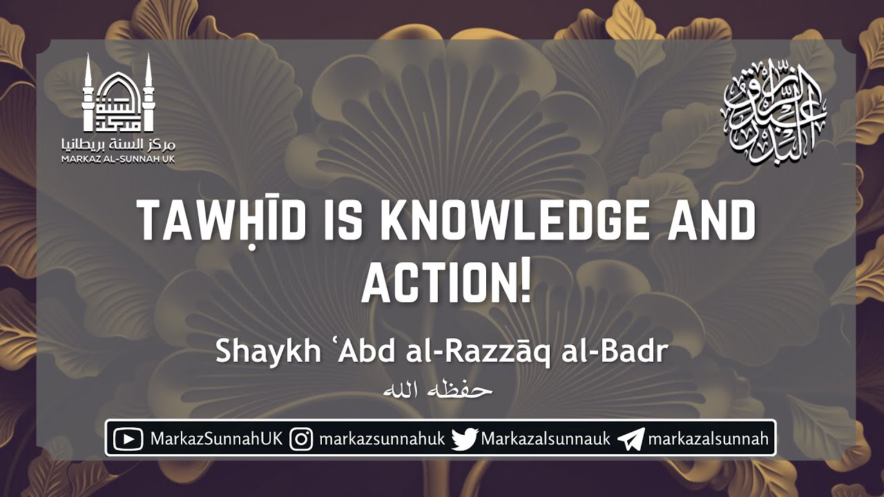 Tawhid is Knowledge and Action! | Shaykh Abdurrazzaq al-Badr