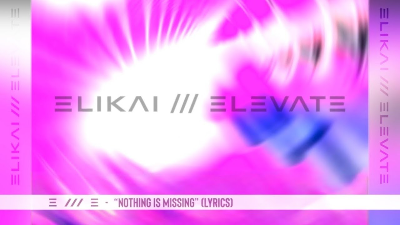 Nothing Is Missing (Lyrics) | ELIKAI /// ELEVATE