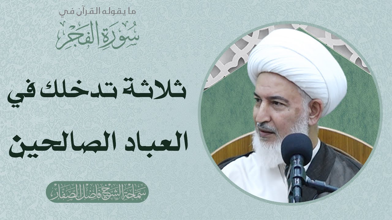 ما يقوله القرآن في سورة الفجر/77- ثلاثة تدخلك في العباد الصالحين - سماحة الشيخ فاضل الصفار