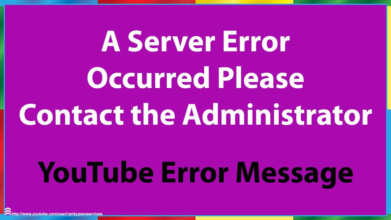 A Server Error Occurred Please Contact the Administrator YouTube Error Message