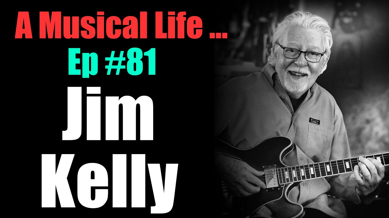 A Musical Life... Ep #81 - Jim Kelly