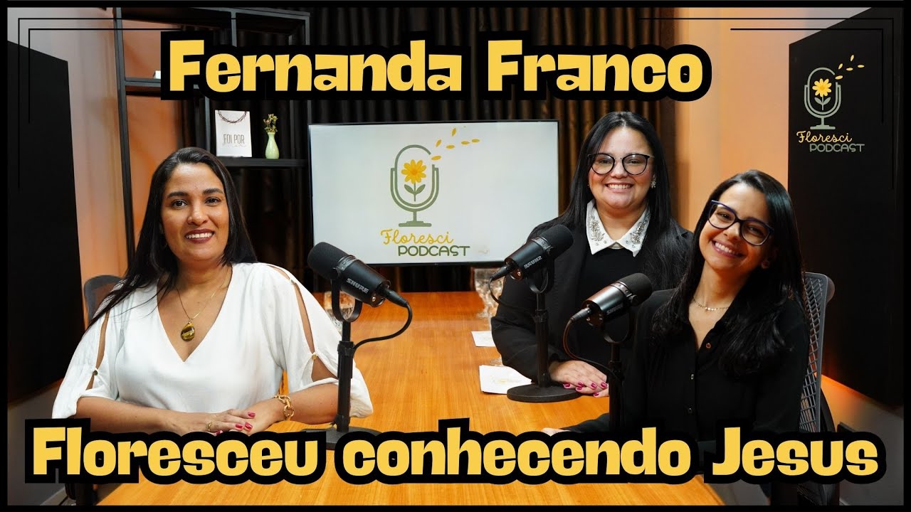 009# FLORESCI PODCAST - EP9 Fernanda Franco, testemunho de intimidade e transformação com Jesus