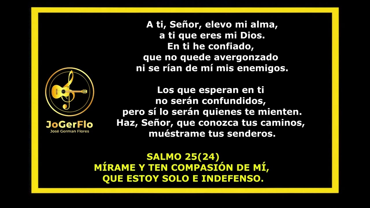 SALMO 25 (24) MÍRAME Y TEN COMPASIÓN DE MI QUE ESTOY SOLO E INDEFENSO. Autoría de JoGerFlo