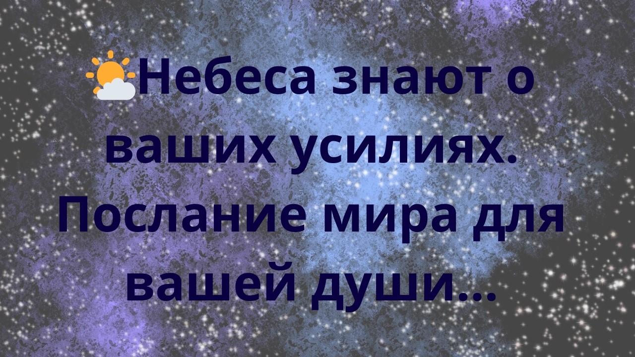 🌤️Небеса знают о ваших усилиях. Послание мира для вашей души...