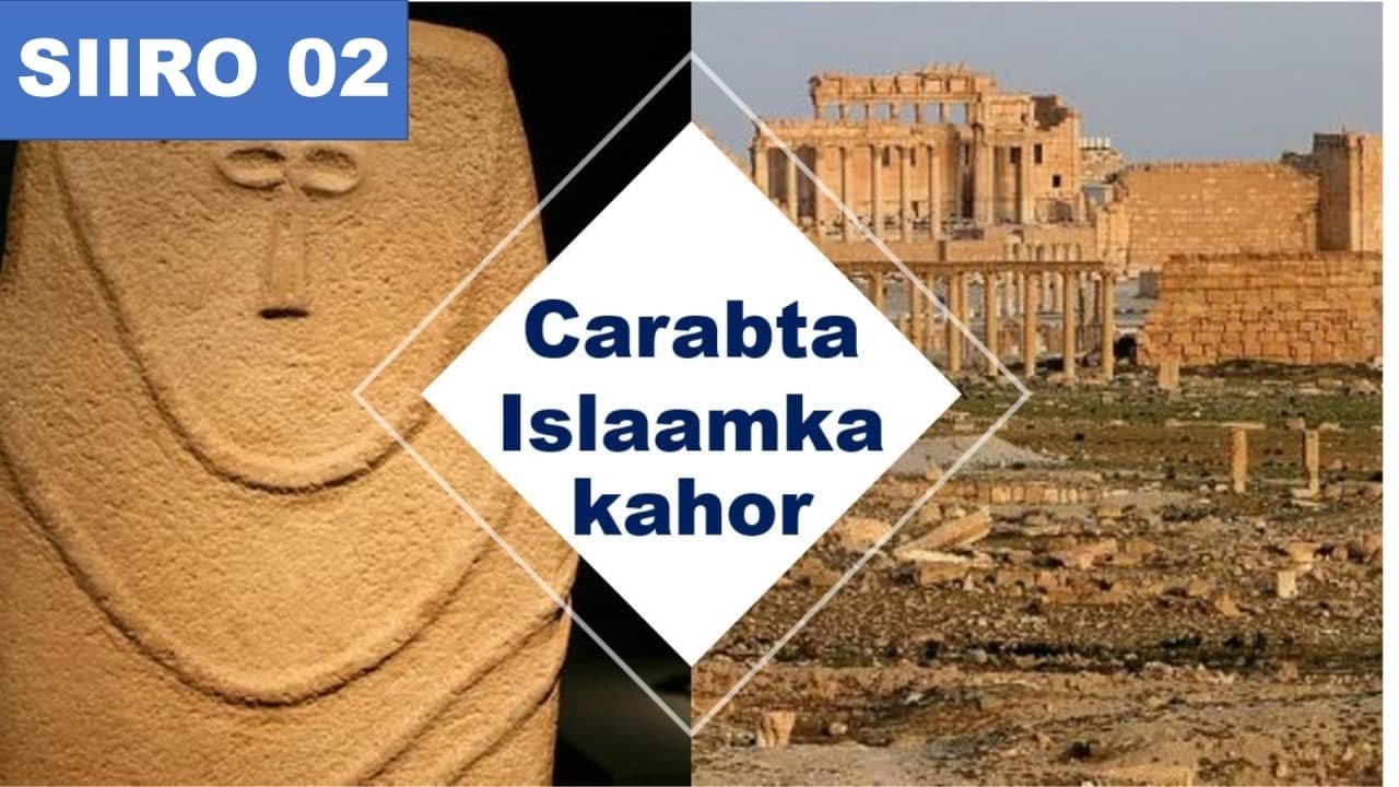 SIIRO 02 | Carabtu siday Islaamka kahor ahaayeen | Pre Islamic Arabia