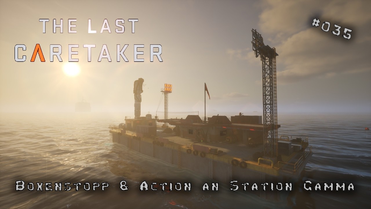 The Last Caretaker # 035  Boxenstopp & Action an Station Gamma